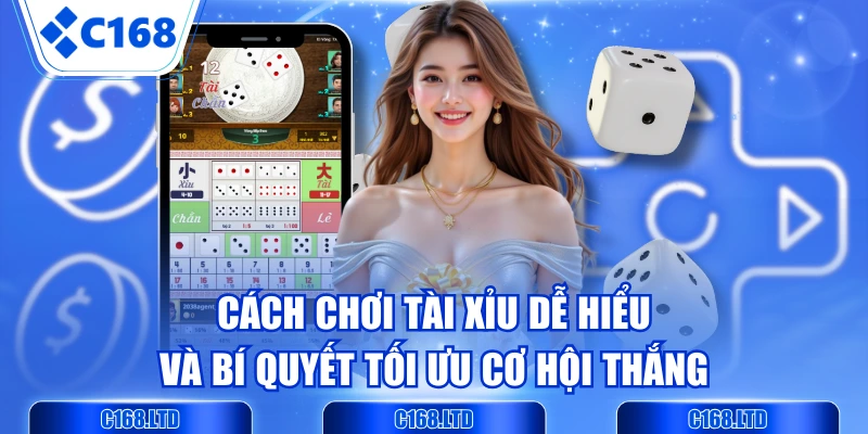 Cách Chơi Tài Xỉu Dễ Hiểu Và Bí Quyết Tối Ưu Cơ Hội Thắng
