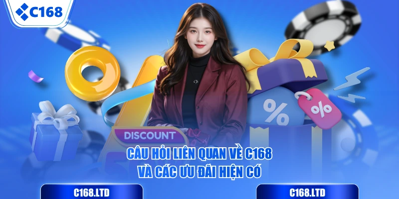 Câu hỏi liên quan về C168 và các ưu đãi hiện có