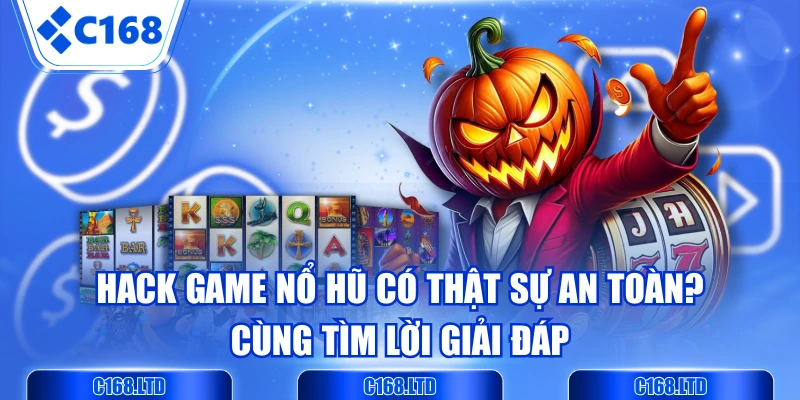 Hack Game Nổ Hũ Có Thật Sự An Toàn? Cùng Tìm Lời Giải Đáp