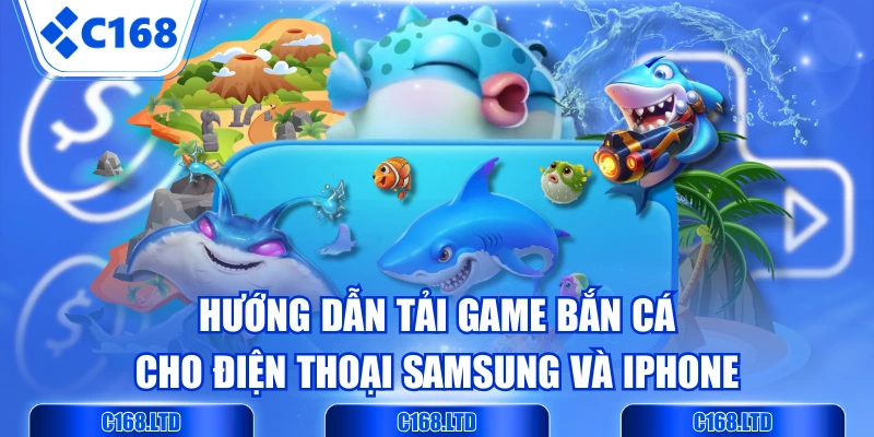 Hướng Dẫn Tải Game Bắn Cá Cho Điện Thoại Samsung và Iphone