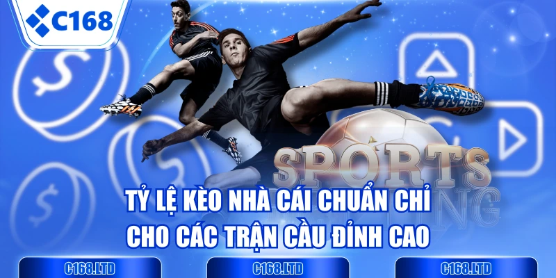 Tỷ Lệ Kèo Nhà Cái Chuẩn Chỉ Cho Các Trận Cầu Đỉnh Cao